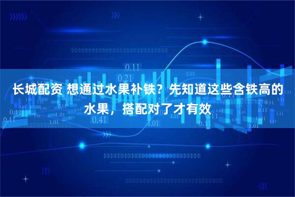 长城配资 想通过水果补铁？先知道这些含铁高的水果，搭配对了才有效